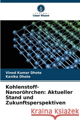 Kohlenstoff-Nanoröhrchen: Aktueller Stand und Zukunftsperspektiven Dhote, Vinod Kumar, Dhote, Kanika 9786208786601 Verlag Unser Wissen - książka