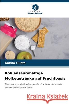 Kohlens?urehaltige Molkegetr?nke auf Fruchtbasis Ankita Gupta 9786205702529 Verlag Unser Wissen - książka