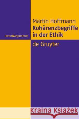 Kohärenzbegriffe in der Ethik Martin Hoffmann 9783110204230 De Gruyter - książka