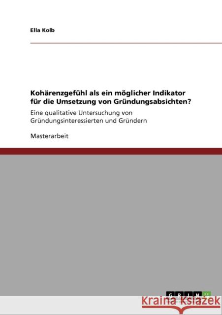 Kohärenzgefühl als ein möglicher Indikator für die Umsetzung von Gründungsabsichten?: Eine qualitative Untersuchung von Gründungsinteressierten und Gr Kolb, Ella 9783640390458 Grin Verlag - książka