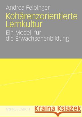 Kohärenzorientierte Lernkultur: Ein Modell Für Die Erwachsenenbildung Felbinger, Andrea 9783531172026 VS Verlag - książka