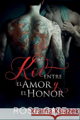 Koi, Entre El Amor Y El Honor Rose Gate 9781723996146 Independently Published - książka