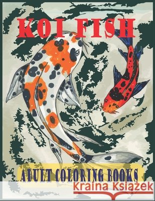 Koi Fish Adult Colorin Books: A koi fish coloring books for adults withKoi Fish, Koi Fish Carp for stress relieving and relaxation Foysal, Farabi 9798714684746 Independently Published - książka