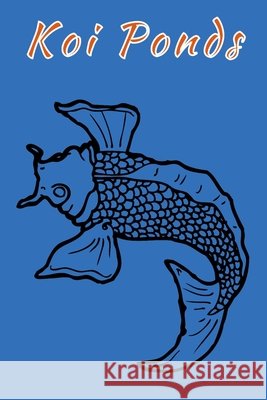 Koi Ponds: Customized Compact Koi Pond Logging Book, Thoroughly Formatted, Great For Tracking & Scheduling Routine Maintenance, I Fishcraze Books 9781660018185 Independently Published - książka