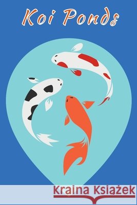 Koi Ponds: Customized Compact Koi Pond Logging Book, Thoroughly Formatted, Great For Tracking & Scheduling Routine Maintenance, I Fishcraze Books 9781660025756 Independently Published - książka