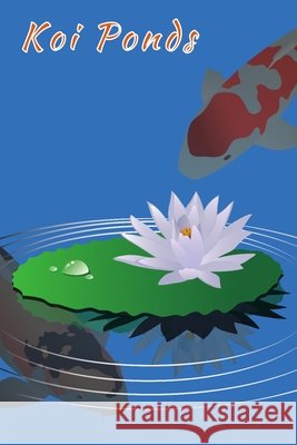 Koi Ponds: Customized Compact Koi Pond Logging Book, Thoroughly Formatted, Great For Tracking & Scheduling Routine Maintenance, I Fishcraze Books 9781660103744 Independently Published - książka