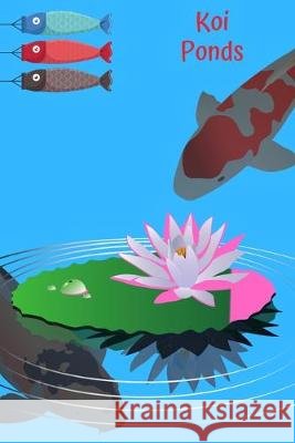 Koi Ponds: Customized Compact Koi Pond Logging Book, Thoroughly Formatted, Great For Tracking & Scheduling Routine Maintenance, I Fishcraze Books 9781701847804 Independently Published - książka