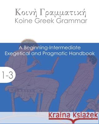 Koine Greek Grammar: A Beginning-Intermediate Exegetical and Pragmatic Handbook Fredrick J. Long 9781942697510 Glossahouse - książka