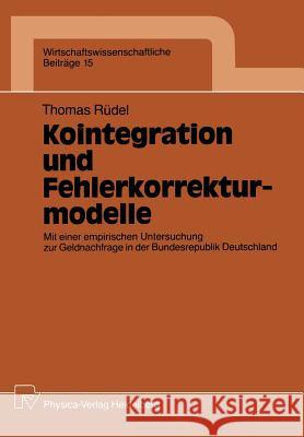 Kointegration Und Fehlerkorrekturmodelle: Mit Einer Empirischen Untersuchung Zur Geldnachfrage in Der Bundesrepublik Deutschland Rüdel, Thomas 9783790804416 Physica-Verlag - książka