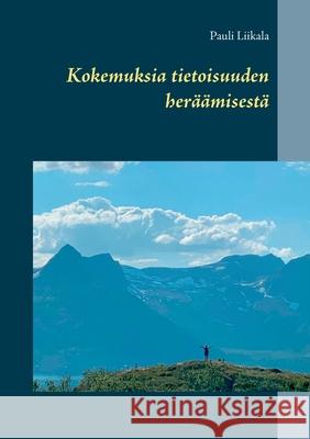 Kokemuksia tietoisuuden heräämisestä Pauli Liikala 9789528024019 Books on Demand - książka