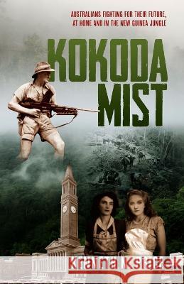 Kokoda Mist: Australians fighting for their future, at home and in the New Guinea jungle Kenneth Price 9781922958099 Sid Harta Publishers - książka