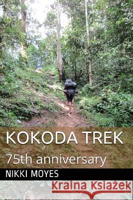 Kokoda Trek: 75th Anniversary Nikki Moyes 9780648146315 Nikki Moyes Publishing - książka