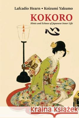 Kokoro: Hints and Echoes of Japanese Inner Life Lafcadio Hearn Koizumi Yakumo 9781609622251 University of Nebraska-Lincoln Libraries - książka