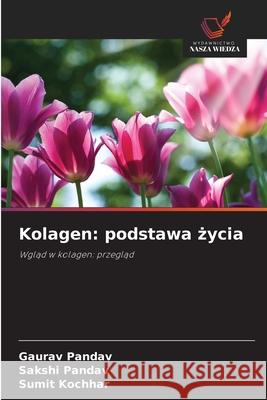 Kolagen: podstawa zycia Pandav, Gaurav, Pandav, Sakshi, Kochhar, Sumit 9786209346484 Wydawnictwo Nasza Wiedza - książka