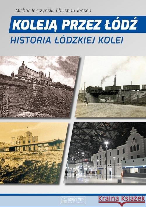 Koleją przez Łódź. Historia łódzkiej kolei Jerczyński Michał Jensen Christian 9788377293645 Księży Młyn - książka