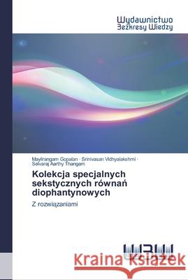 Kolekcja specjalnych sekstycznych równań diophantynowych Mayilrangam Gopalan, Srinivasan Vidhyalakshmi, Selvaraj Aarthy Thangam 9786202446136 Wydawnictwo Bezkresy Wiedzy - książka