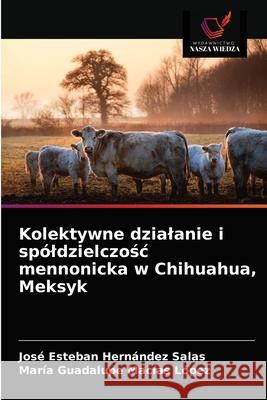 Kolektywne dzialanie i spóldzielczośc mennonicka w Chihuahua, Meksyk Hernández Salas, José Esteban 9786203538830 Wydawnictwo Nasza Wiedza - książka