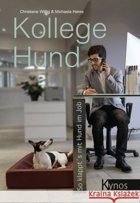 Kollege Hund : So klappt's mit Hund im Job Wittig, Christine; Hares, Michaela 9783954641956 Kynos - książka