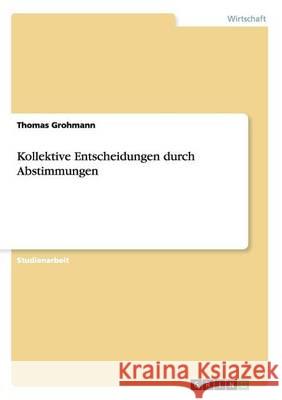 Kollektive Entscheidungen durch Abstimmungen Thomas Grohmann 9783656531043 Grin Verlag - książka