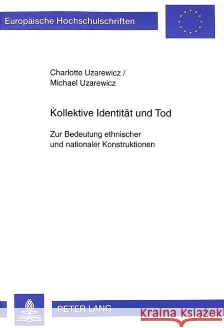 Kollektive Identitaet Und Tod: Zur Bedeutung Ethnischer Und Nationaler Konstruktionen Uzarewicz, Charlotte 9783631328101 Peter Lang Gmbh, Internationaler Verlag Der W - książka