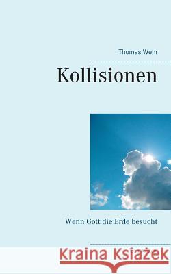 Kollisionen: Wenn Gott die Erde besucht Wehr, Thomas 9783738617641 Books on Demand - książka