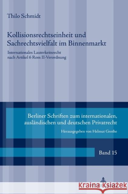 Kollisionsrechtseinheit Und Sachrechtsvielfalt Im Binnenmarkt: Internationales Lauterkeitsrecht Nach Artikel 6 ROM II-Verordnung Thilo Schmidt   9783631814055 Peter Lang AG - książka