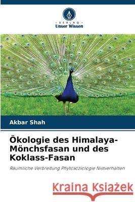 Ökologie des Himalaya-Mönchsfasan und des Koklass-Fasan Shah, Akbar 9786208950989 Verlag Unser Wissen - książka