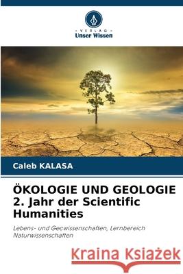 ÖKOLOGIE UND GEOLOGIE 2. Jahr der Scientific Humanities KALASA, Caleb 9786208475833 Verlag Unser Wissen - książka