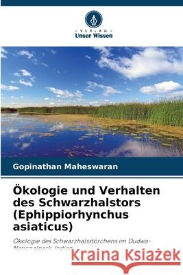Ökologie und Verhalten des Schwarzhalstors (Ephippiorhynchus asiaticus) Maheswaran, Gopinathan 9786208998745 Verlag Unser Wissen - książka