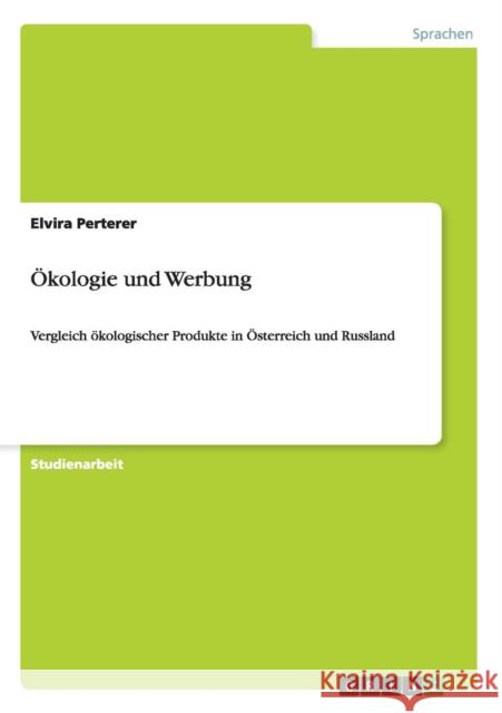 Ökologie und Werbung: Vergleich ökologischer Produkte in Österreich und Russland Perterer, Elvira 9783656244219 Grin Verlag - książka