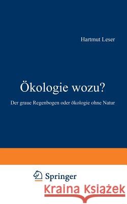 Ökologie Wozu?: Der Graue Regenbogen Oder Ökologie Ohne Natur Leser, Hartmut 9783540527831 Springer - książka