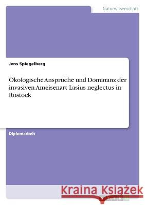 ?kologische Anspr?che und Dominanz der invasiven Ameisenart Lasius neglectus in Rostock Jens Spiegelberg 9783346616593 Grin Verlag - książka