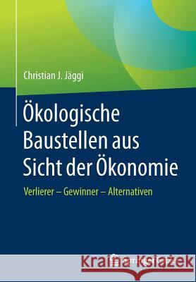 Ökologische Baustellen Aus Sicht Der Ökonomie: Verlierer - Gewinner - Alternativen Jäggi, Christian J. 9783658168209 Gabler - książka