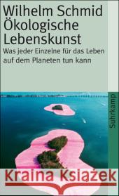 Ökologische Lebenskunst : Was jeder Einzelne für das Leben auf dem Planeten tun kann Schmid, Wilhelm   9783518460344 Suhrkamp - książka