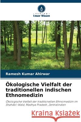 ?kologische Vielfalt der traditionellen indischen Ethnomedizin Ramesh Kumar Ahirwar 9786209060915 Verlag Unser Wissen - książka