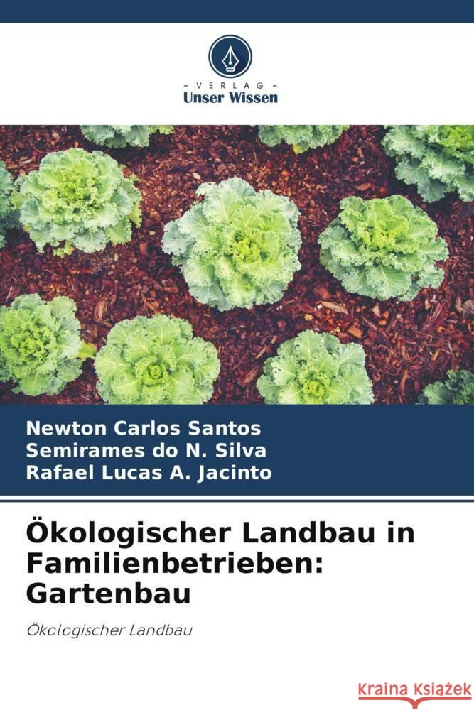 Ökologischer Landbau in Familienbetrieben: Gartenbau Santos, Newton Carlos, do N. Silva, Semirames, A. Jacinto, Rafael Lucas 9786206342045 Verlag Unser Wissen - książka