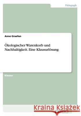 Ökologischer Warenkorb und Nachhaltigkeit. Eine Klausurlösung Anne Graefen   9783656714712 Grin Verlag Gmbh - książka