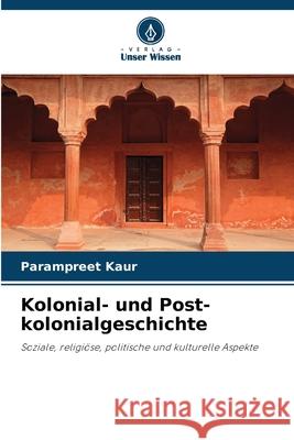 Kolonial- und Post-kolonialgeschichte Kaur, Parampreet 9786208898960 Verlag Unser Wissen - książka