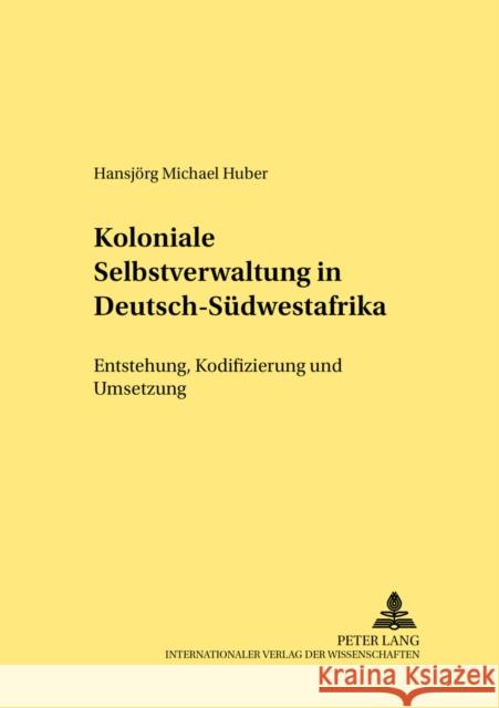 Koloniale Selbstverwaltung in Deutsch-Suedwestafrika: Entstehung, Kodifizierung Und Umsetzung Nehlsen, Hermann 9783631354520 Peter Lang Gmbh, Internationaler Verlag Der W - książka