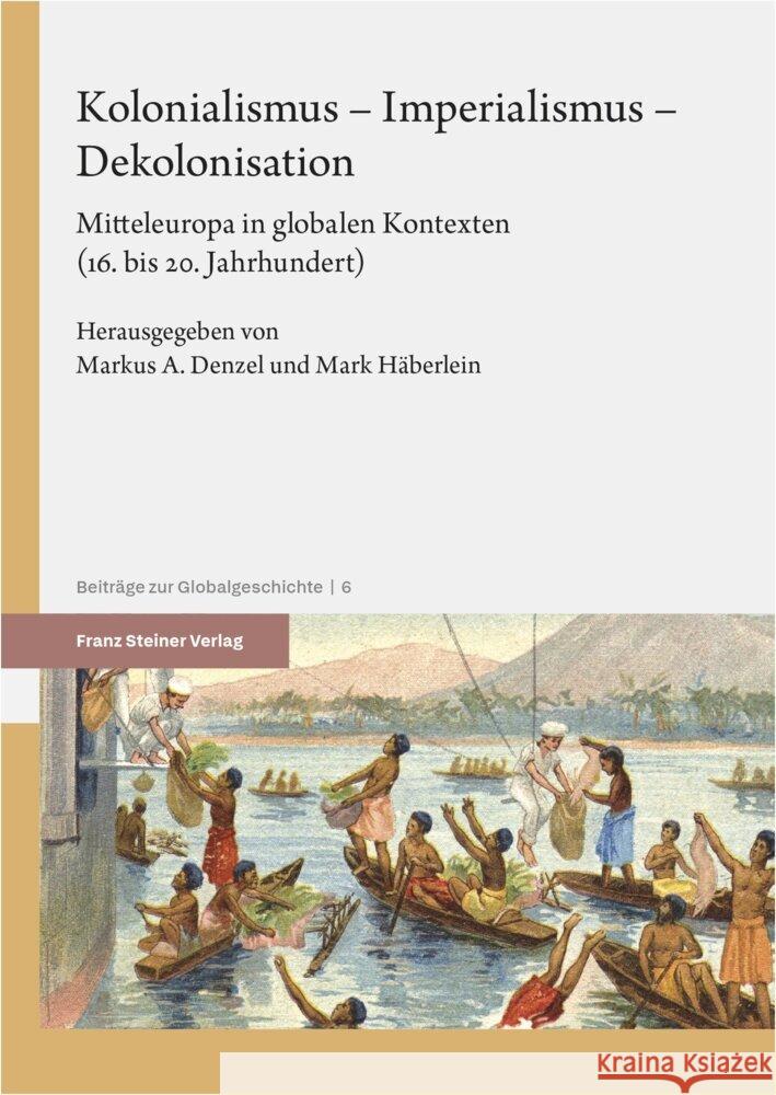 Kolonialismus - Imperialismus - Dekolonisation: Mitteleuropa in Globalen Kontexten (16. Bis 20. Jahrhundert) Markus A. Denzel Mark Haberlein 9783515138024 Franz Steiner Verlag Wiesbaden GmbH - książka