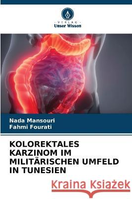 Kolorektales Karzinom Im Militärischen Umfeld in Tunesien Mansouri, Nada 9786205323793 Verlag Unser Wissen - książka