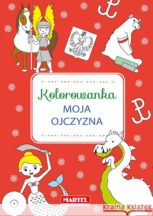 Kolorowanka. Moja Ojczyzna Jerzyk Kinga 9788365807977 Martel - książka