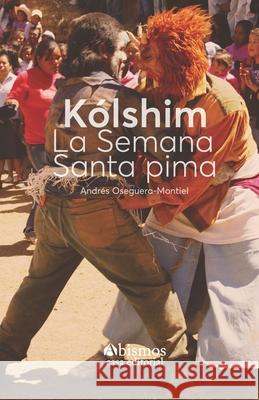 Kólshim. La Semana Santa Pima Oseguera-Montiel, Andrés 9798711154839 Independently published - książka