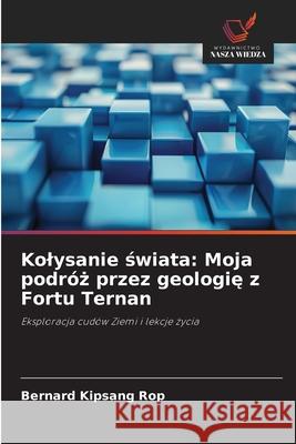 Kolysanie swiata: Moja podróz przez geologie z Fortu Ternan Rop, Bernard Kipsang 9786202454766 Wydawnictwo Nasza Wiedza - książka