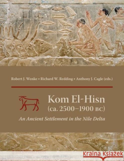 Kom El-Hisn (Ca. 2500-1900 Bc): An Ancient Settlement in the Nile Delta Anthony J. Cagle Richard W. Redding Robert J. Wenke 9781937040536 Lockwood Press - książka