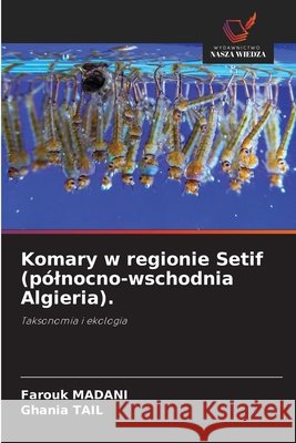 Komary w regionie Setif (pólnocno-wschodnia Algieria). Madani, Farouk, Tail, Ghania 9786200761309 Wydawnictwo Nasza Wiedza - książka