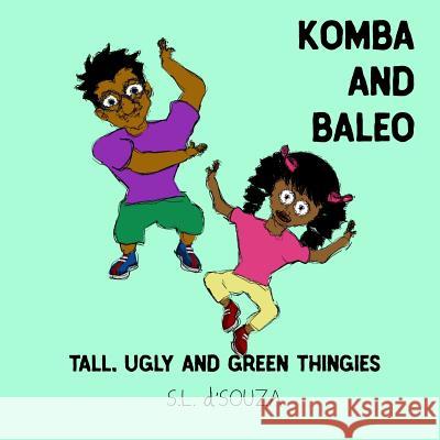 Komba and Baleo: Tall, Ugly and Green Thingies: Tall, Ugly and Green Thingies S L D'Souza, S L D'Souza 9781978124349 Createspace Independent Publishing Platform - książka