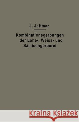 Kombinationsgerbungen Der Lohe-, Weiß- Und Sämischgerberei Jettmar, Josef 9783642899072 Springer - książka