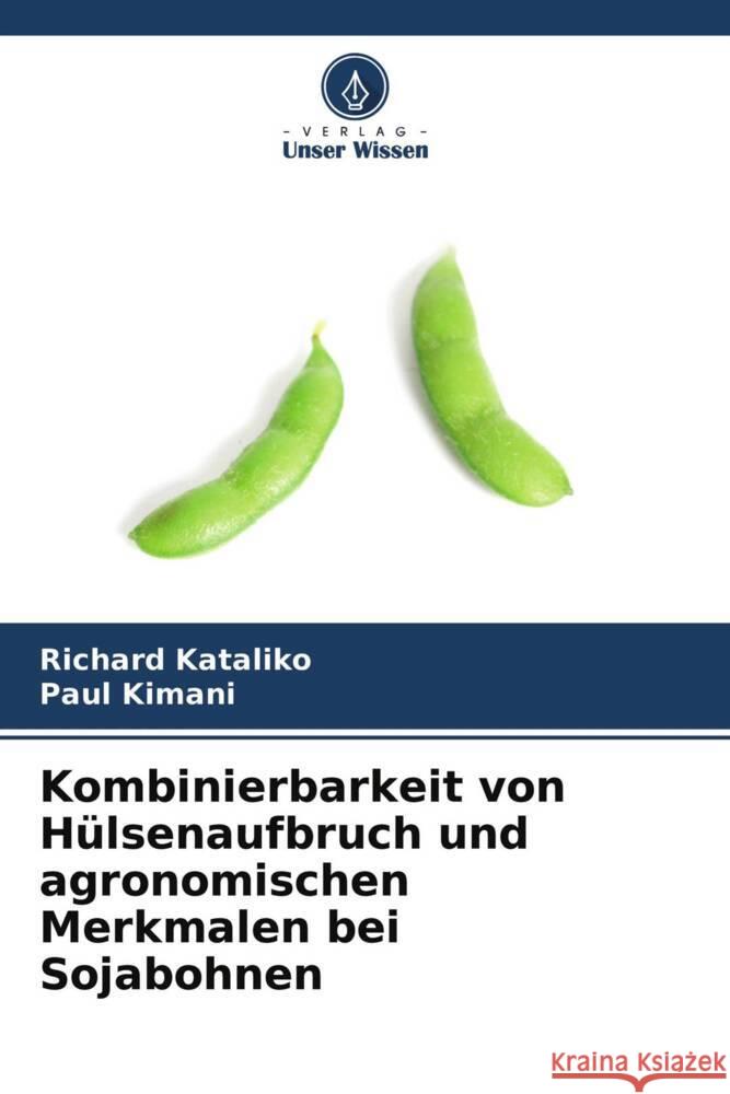 Kombinierbarkeit von Hülsenaufbruch und agronomischen Merkmalen bei Sojabohnen Kataliko, Richard, Kimani, Paul 9786204590271 Verlag Unser Wissen - książka