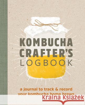 Kombucha Crafter's Logbook: A Journal to Track and Record Your Kombucha Home Brews Angelica Kelly 9781641527453 Rockridge Press - książka